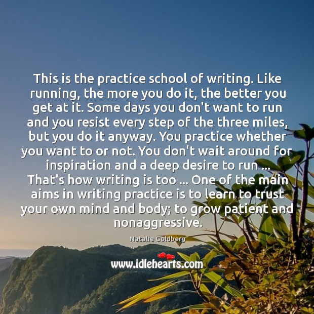 This is the practice school of writing. Like running, the more you Image