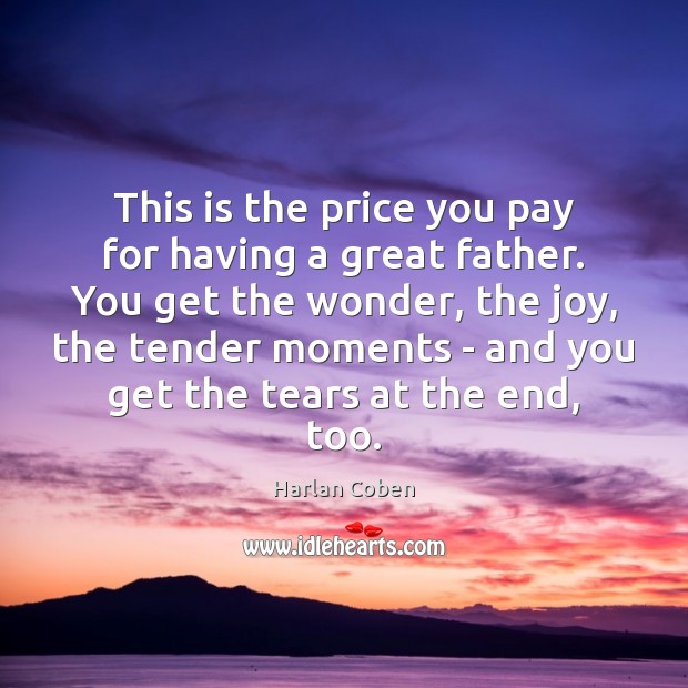 This is the price you pay for having a great father. You Harlan Coben Picture Quote