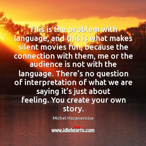 This is the problem with language, and this is what makes silent movies fun Michel Hazanavicius Picture Quote