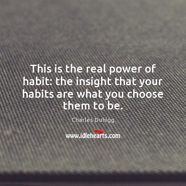 This is the real power of habit: the insight that your habits Charles Duhigg Picture Quote