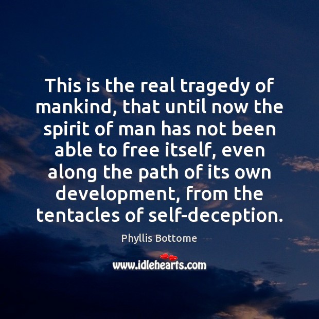 This is the real tragedy of mankind, that until now the spirit Phyllis Bottome Picture Quote