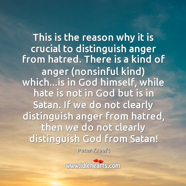This is the reason why it is crucial to distinguish anger from Peter Kreeft Picture Quote