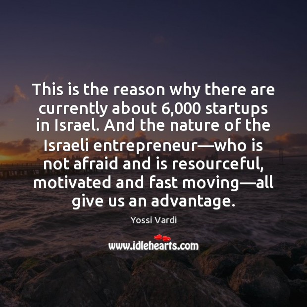 This is the reason why there are currently about 6,000 startups in Israel. Yossi Vardi Picture Quote