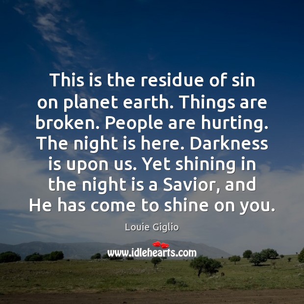 This is the residue of sin on planet earth. Things are broken. Louie Giglio Picture Quote