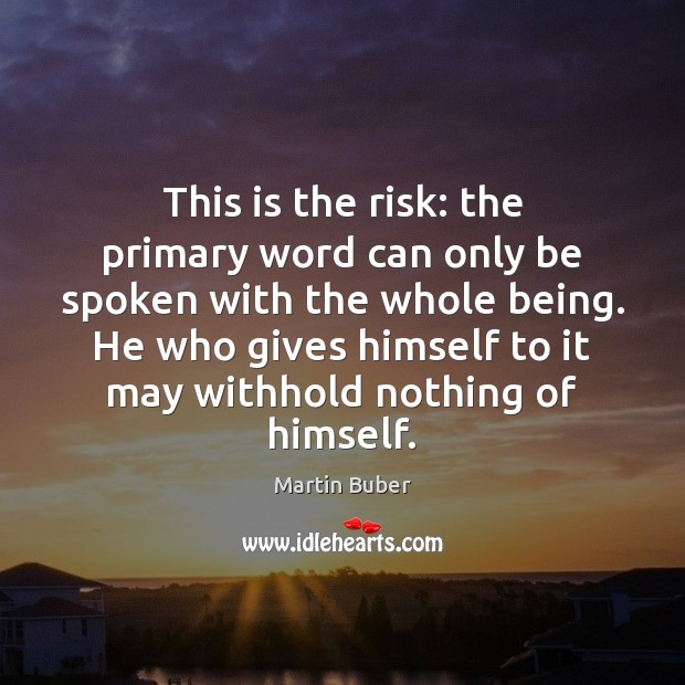 This is the risk: the primary word can only be spoken with Martin Buber Picture Quote