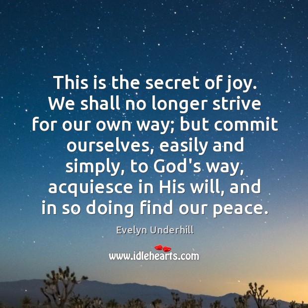 This is the secret of joy. We shall no longer strive for Evelyn Underhill Picture Quote