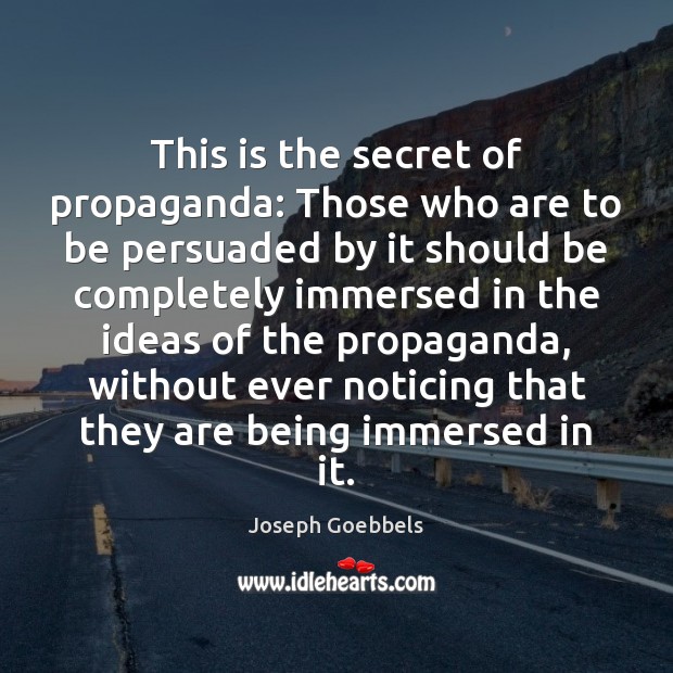 This is the secret of propaganda: Those who are to be persuaded Joseph Goebbels Picture Quote