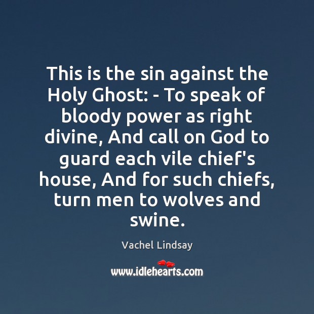This is the sin against the Holy Ghost: – To speak of Vachel Lindsay Picture Quote