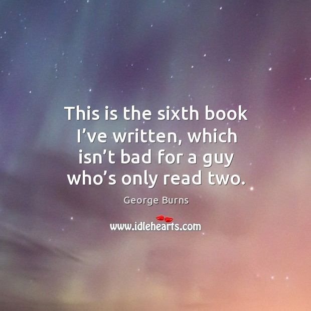 This is the sixth book I’ve written, which isn’t bad for a guy who’s only read two. Image