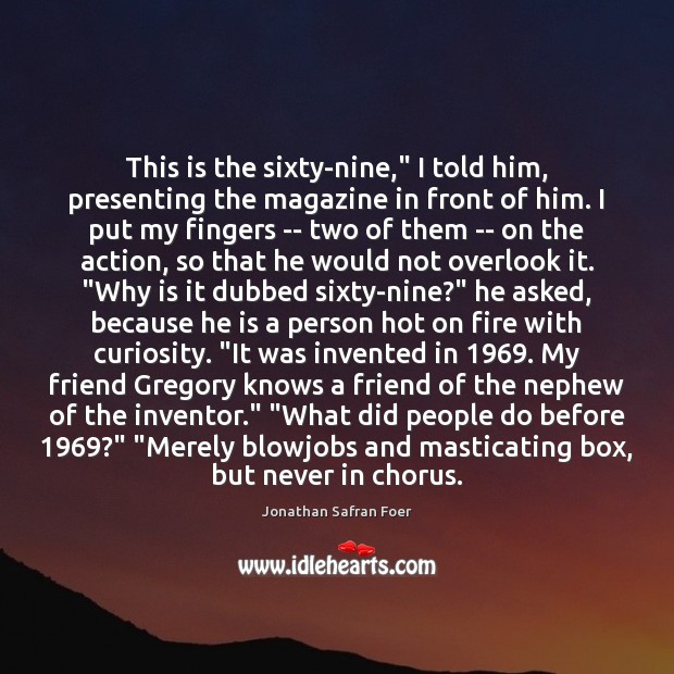 This is the sixty-nine,” I told him, presenting the magazine in front Jonathan Safran Foer Picture Quote