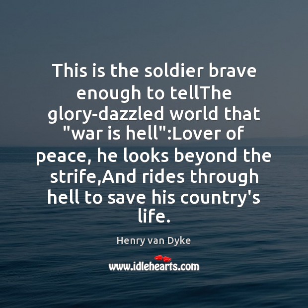This is the soldier brave enough to tellThe glory-dazzled world that “war Henry van Dyke Picture Quote
