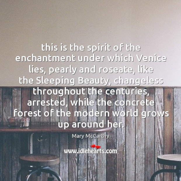 This is the spirit of the enchantment under which Venice lies, pearly Mary McCarthy Picture Quote