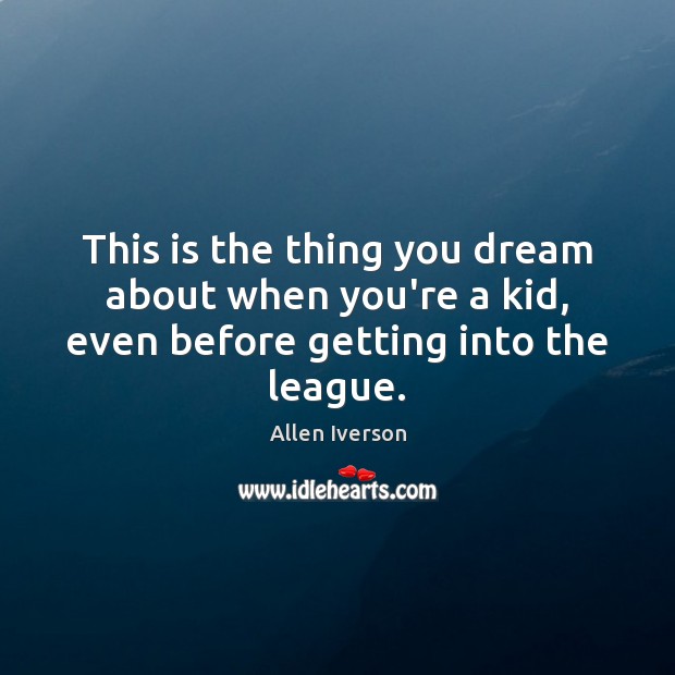 This is the thing you dream about when you’re a kid, even before getting into the league. Allen Iverson Picture Quote