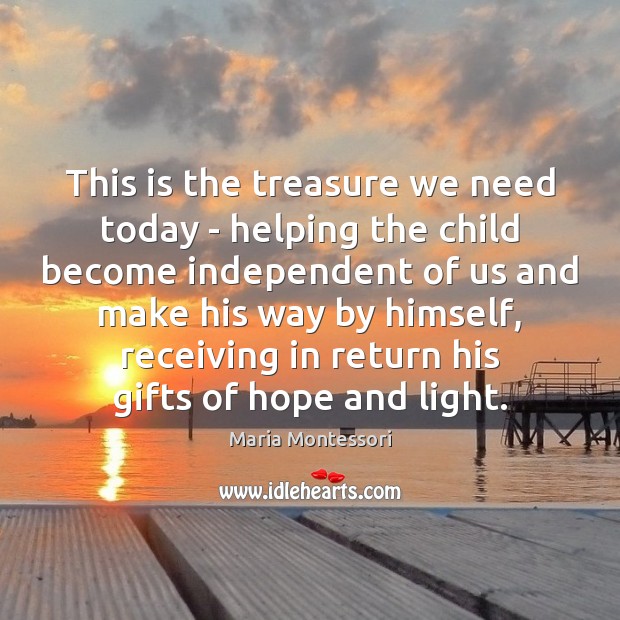 This is the treasure we need today – helping the child become Maria Montessori Picture Quote