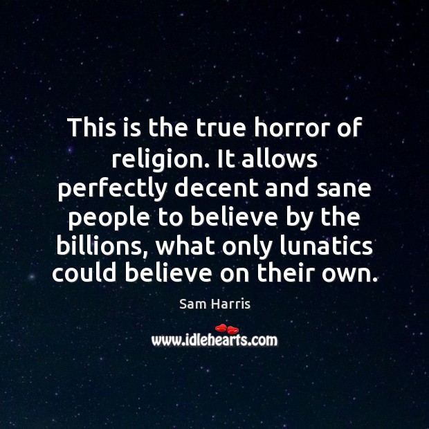 This is the true horror of religion. It allows perfectly decent and Sam Harris Picture Quote