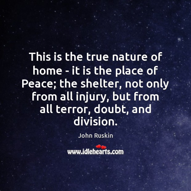This is the true nature of home – it is the place John Ruskin Picture Quote