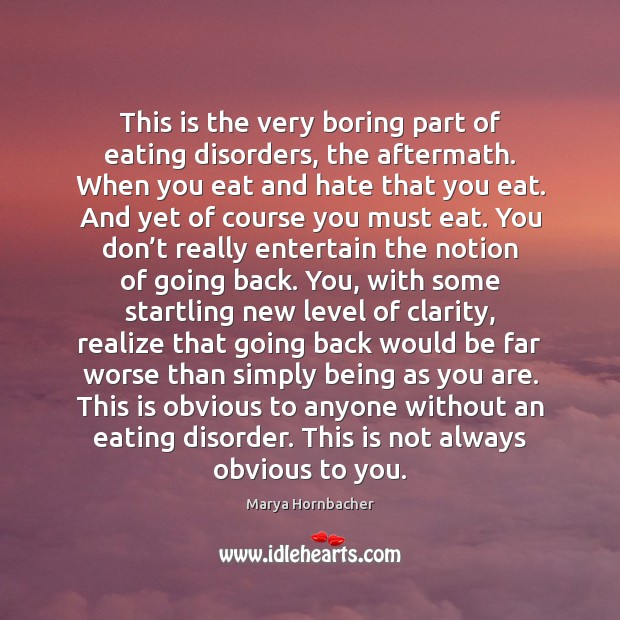This is the very boring part of eating disorders, the aftermath. When Marya Hornbacher Picture Quote