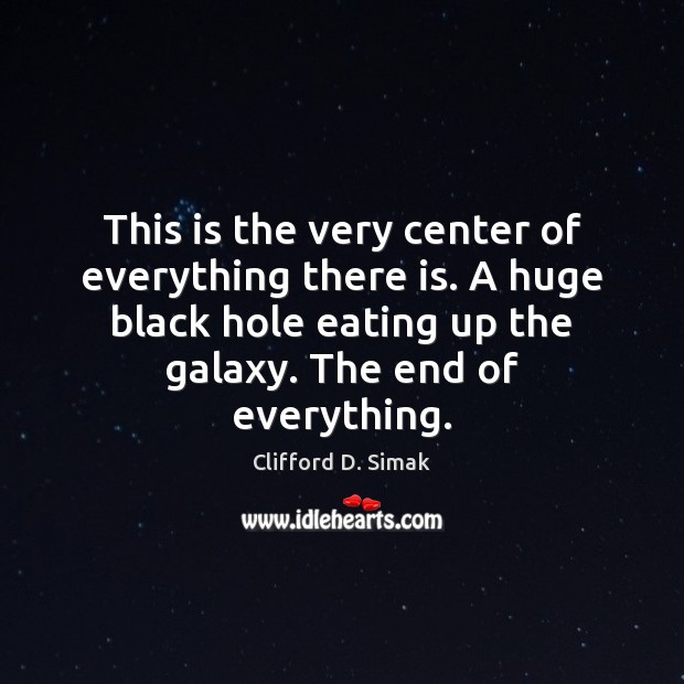This is the very center of everything there is. A huge black Clifford D. Simak Picture Quote