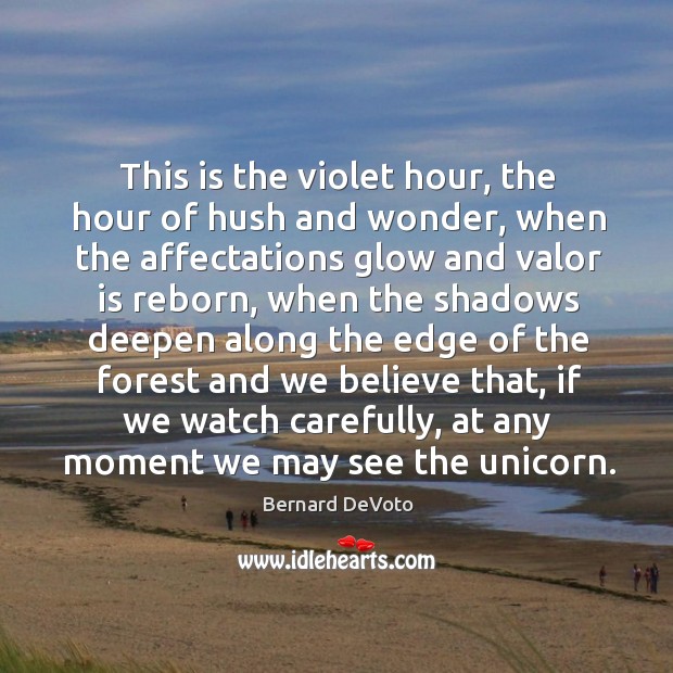 This is the violet hour, the hour of hush and wonder, when Bernard DeVoto Picture Quote