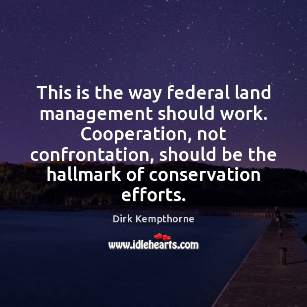 This is the way federal land management should work. Cooperation, not confrontation, Dirk Kempthorne Picture Quote