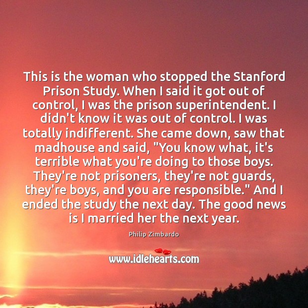 This is the woman who stopped the Stanford Prison Study. When I Philip Zimbardo Picture Quote