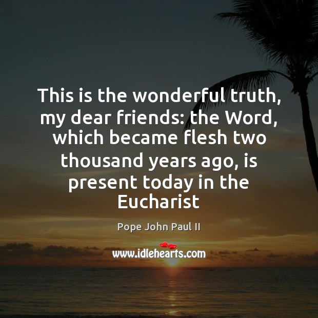 This is the wonderful truth, my dear friends: the Word, which became Pope John Paul II Picture Quote