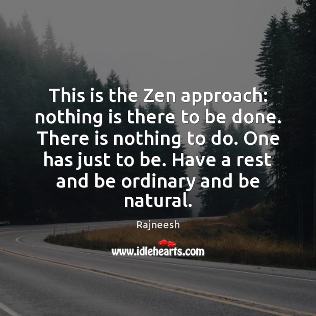 This is the Zen approach: nothing is there to be done. There Rajneesh Picture Quote