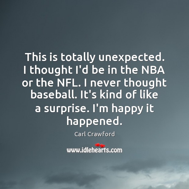 This is totally unexpected. I thought I’d be in the NBA or Carl Crawford Picture Quote