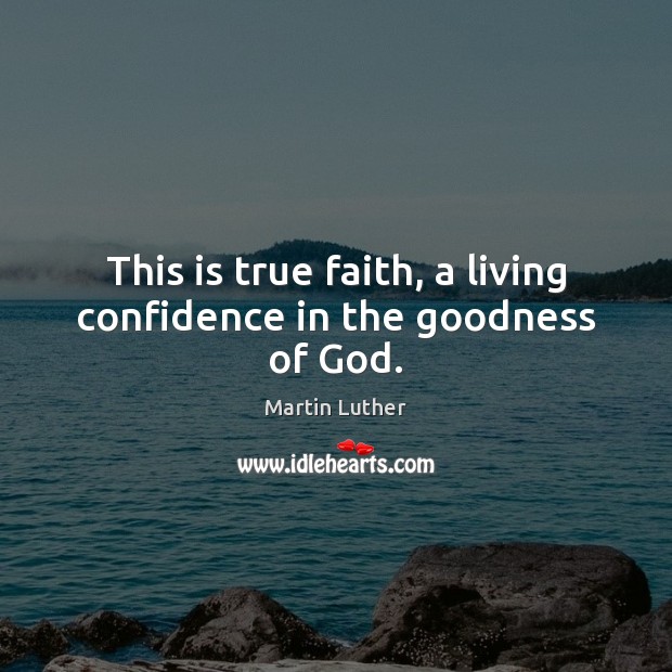 This is true faith, a living confidence in the goodness of God. 