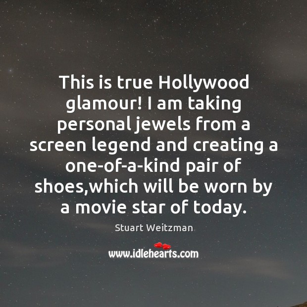 This is true Hollywood glamour! I am taking personal jewels from a Stuart Weitzman Picture Quote
