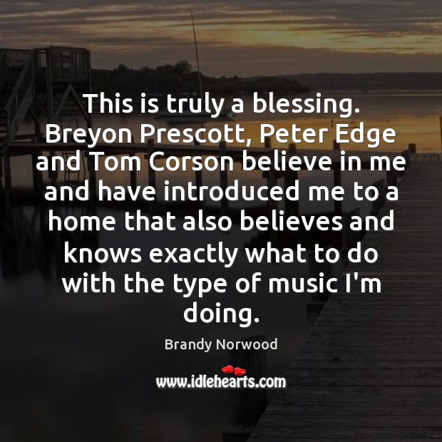 This is truly a blessing. Breyon Prescott, Peter Edge and Tom Corson Brandy Norwood Picture Quote