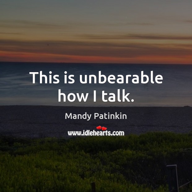 This is unbearable how I talk. Mandy Patinkin Picture Quote