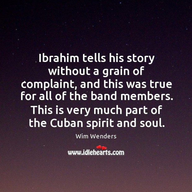 This is very much part of the cuban spirit and soul. Wim Wenders Picture Quote