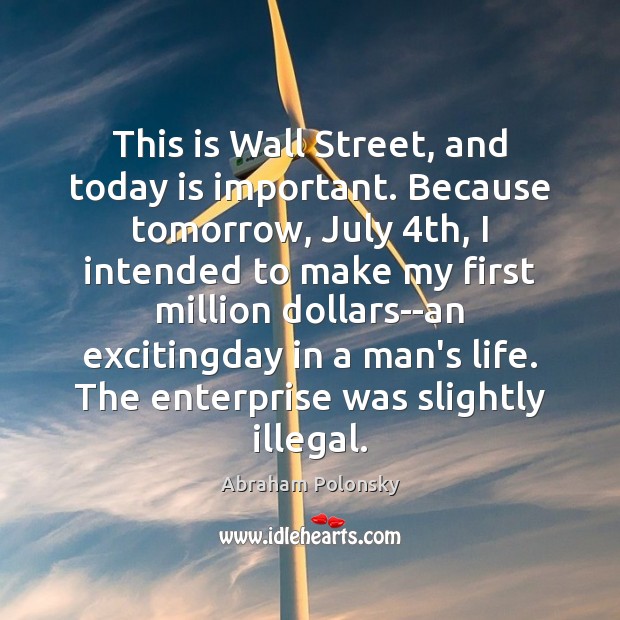 This is Wall Street, and today is important. Because tomorrow, July 4th, Abraham Polonsky Picture Quote