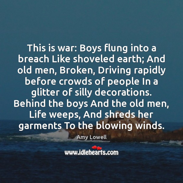 This is war: Boys flung into a breach Like shoveled earth; And Image