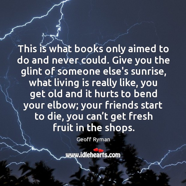 This is what books only aimed to do and never could. Give Geoff Ryman Picture Quote