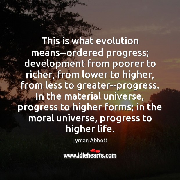 This is what evolution means–ordered progress; development from poorer to richer, from Lyman Abbott Picture Quote