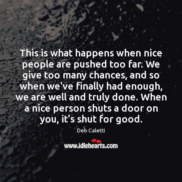 This is what happens when nice people are pushed too far. We Deb Caletti Picture Quote