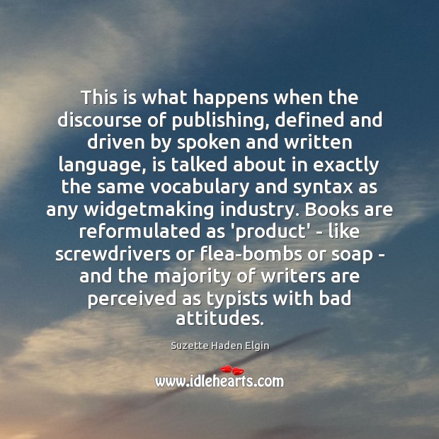 This is what happens when the discourse of publishing, defined and driven Suzette Haden Elgin Picture Quote