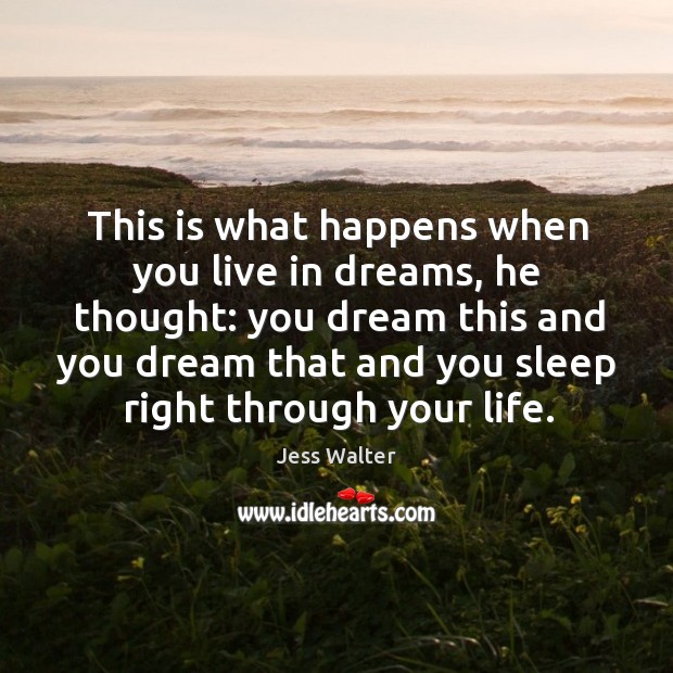 This is what happens when you live in dreams, he thought: you Jess Walter Picture Quote