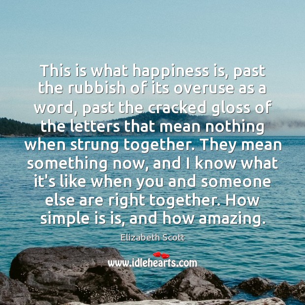 This is what happiness is, past the rubbish of its overuse as Elizabeth Scott Picture Quote
