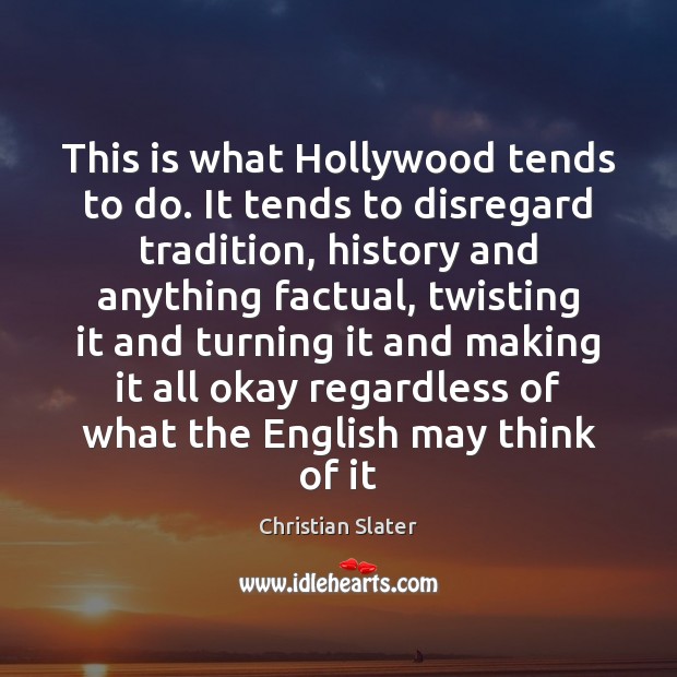 This is what Hollywood tends to do. It tends to disregard tradition, Christian Slater Picture Quote
