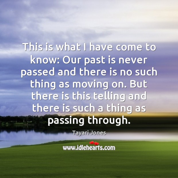 This is what I have come to know: Our past is never Tayari Jones Picture Quote