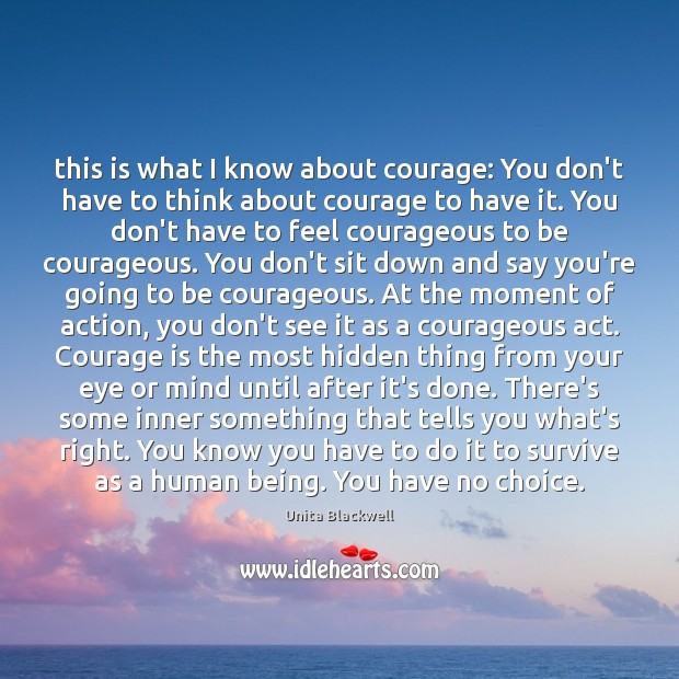 This is what I know about courage: You don’t have to think Courage Quotes Image