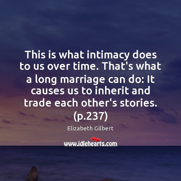 This is what intimacy does to us over time. That’s what a Elizabeth Gilbert Picture Quote