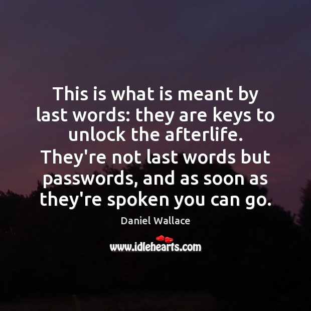 This is what is meant by last words: they are keys to Daniel Wallace Picture Quote