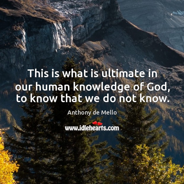 This is what is ultimate in our human knowledge of God, to know that we do not know. Image