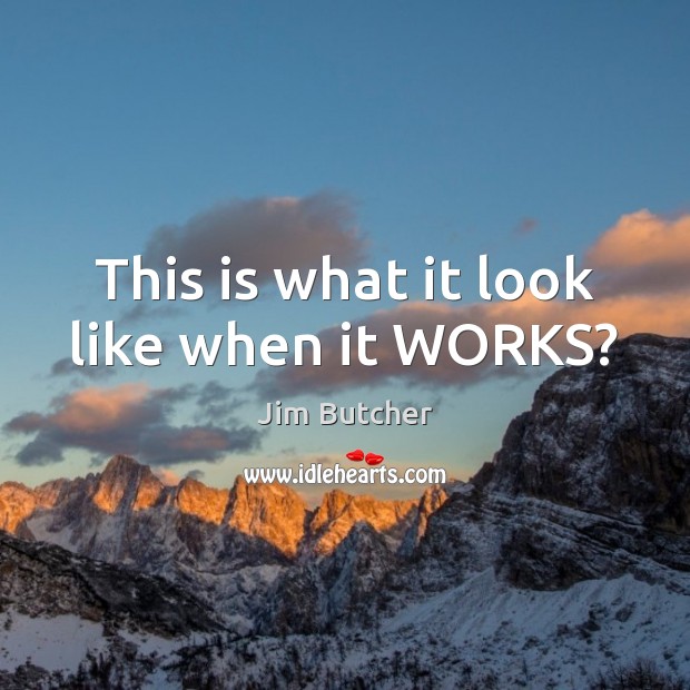 This is what it look like when it WORKS? Jim Butcher Picture Quote