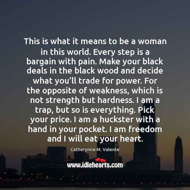 This is what it means to be a woman in this world. Catherynne M. Valente Picture Quote