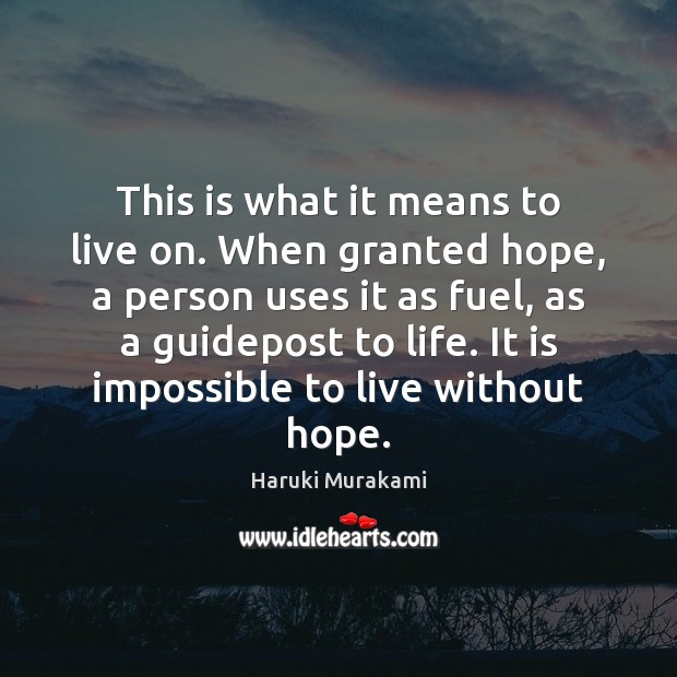 This is what it means to live on. When granted hope, a Haruki Murakami Picture Quote
